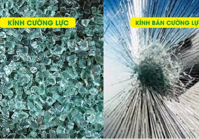 PHÂN BIỆT KÍNH CƯỜNG LỰC VÀ KÍNH BÁN CƯỜNG LỰC